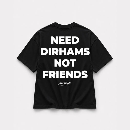 Need Dirhams Not Friends T-shirt
