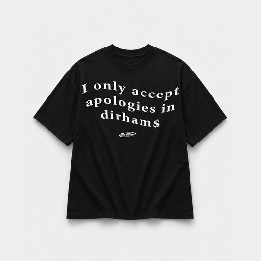 I Only Accept Apologies in Dirhams T-Shirt